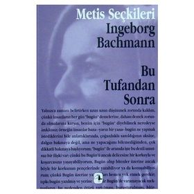BU TUFANDAN SONRA INGEBORG BACHMANN´DAN SEÇME YAZILAR - INGEBORG BACHMANN