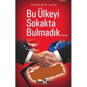 BU ÜLKEYİ SOKAKTA BULMADIK - İSMAİL ŞEFİK AYDIN