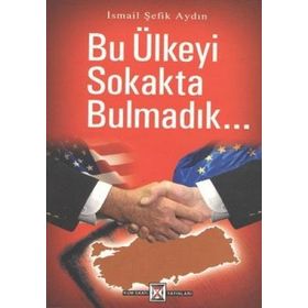 BU ÜLKEYİ SOKAKTA BULMADIK - İSMAİL ŞEFİK AYDIN