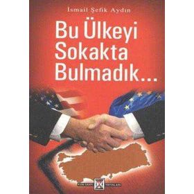 BU ÜLKEYİ SOKAKTA BULMADIK - İSMAİL ŞEFİK AYDIN