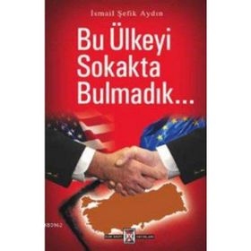 BU ÜLKEYİ SOKAKTA BULMADIK - İSMAİL ŞEFİK AYDIN
