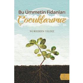 Bu Ümmetin Fidanları Çocuklarımız - Nureddin Yıldız