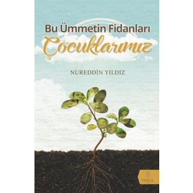 Bu Ümmetin Fidanları Çocuklarımız - Nureddin Yıldız