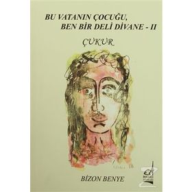 Bu Vatanın Çocuğu, Ben Bir Deli Divane 2 - Çukur - Bizon Benye