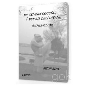 BU VATANIN ÇOCUĞU, BEN BIR DELI DIVANE ÜMİTLİ YILLAR - BIZON BENYE