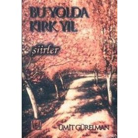 BU YOLDA KIRK YIL ŞİİRLER - ÜMİT GÜRELMAN