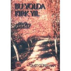 BU YOLDA KIRK YIL ŞİİRLER - ÜMİT GÜRELMAN