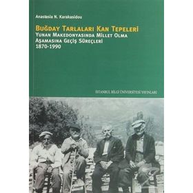 BUĞDAY TARLALARI KAN TEPELERI YUNAN MAKEDONYASINDA MILLET OLMA AŞAMASINA GEÇİŞ SÜREÇLERİ 1870-1990 - ANASTASIA N. KARAKASIDOU