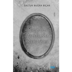 Buğulu Aynalarda Kandığım - Saltuk Buğra Bıçak