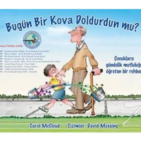 BUGÜN BIR KOVA DOLDURDUN MU? ÇOCUKLARA GÜNDELIK MUTLULUĞU ÖĞRETEN BIR REHBER - CAROL MCCLOUD