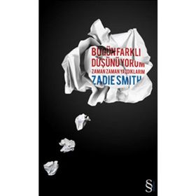 BUGÜN FARKLI DÜŞÜNÜYORUM ZAMAN ZAMAN YAZDIKLARIM - ZADIE SMITH