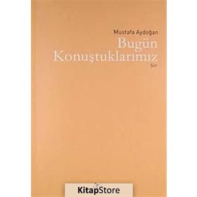 BUGÜN KONUŞTUKLARIMIZ - MUSTAFA AYDOĞAN