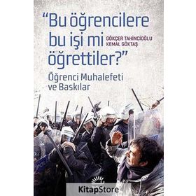BUGÜN ÖĞRENCILERE BU İŞI MI ÖĞRETTILER? ÖĞRENCI MUHALEFETI VE BASKILAR - GÖKÇER TAHINCIOĞLU;KEMAL GÖKTAŞ