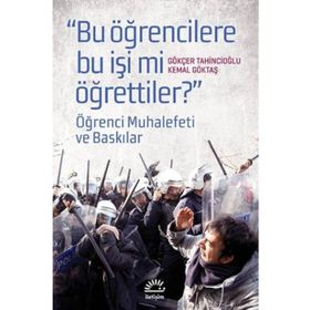 BUGÜN ÖĞRENCILERE BU İŞI MI ÖĞRETTILER? ÖĞRENCI MUHALEFETI VE BASKILAR - GÖKÇER TAHINCIOĞLU;KEMAL GÖKTAŞ