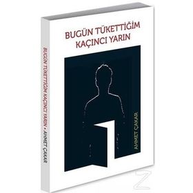 Bugün Tükettiğim Kaçıncı Yarın - Ahmet Çakar