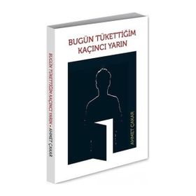 Bugün Tükettiğim Kaçıncı Yarın - Ahmet Çakar