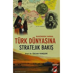 BUGÜNDEN YARINA TÜRK DÜNYASINA STRATEJIK BAKIŞ - ÖZCAN YENİÇERİ