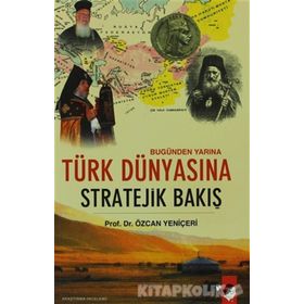 BUGÜNDEN YARINA TÜRK DÜNYASINA STRATEJIK BAKIŞ - ÖZCAN YENİÇERİ
