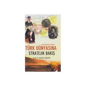 BUGÜNDEN YARINA TÜRK DÜNYASINA STRATEJIK BAKIŞ - ÖZCAN YENİÇERİ
