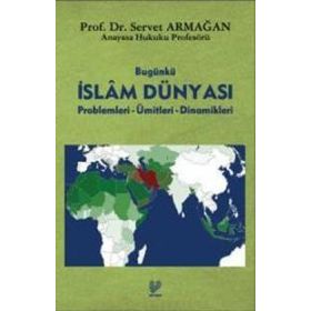 BUGÜNKÜ İSLÂM DÜNYASI PROPLEMLERI - ÜMİTLERİ - DINAMIKLERI - SERVET ARMAĞAN