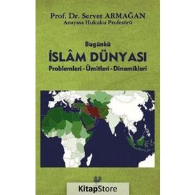 BUGÜNKÜ İSLÂM DÜNYASI PROPLEMLERI - ÜMİTLERİ - DINAMIKLERI - SERVET ARMAĞAN