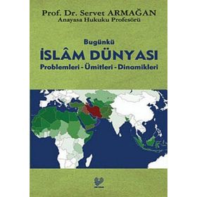 BUGÜNKÜ İSLÂM DÜNYASI PROPLEMLERI - ÜMİTLERİ - DINAMIKLERI - SERVET ARMAĞAN