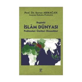 BUGÜNKÜ İSLÂM DÜNYASI PROPLEMLERI - ÜMİTLERİ - DINAMIKLERI - SERVET ARMAĞAN