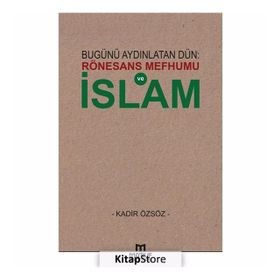 Bugünü Aydınlatan Dün: Rönesans Mefhumu ve İslam - Kadir Özsöz