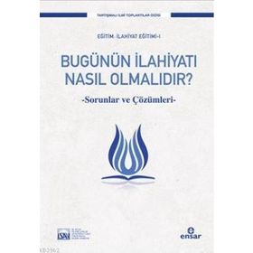 Bugünün İlahiyatı Nasıl Olmalıdır? / Prof. Dr. Süleyman Akyürek / Ensar Neşriyat