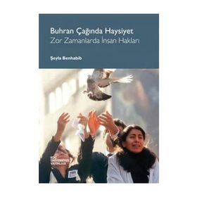 BUHRAN ÇAĞINDA HAYSIYET - ZOR ZAMANLARDA İNSAN HAKLARI - SEYLA BENHABIB
