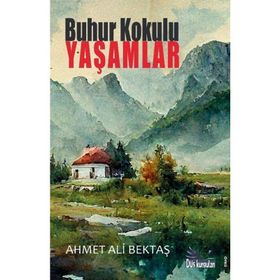 Buhur Kokulu Yaşamlar - Ahmet Ali Bektaş