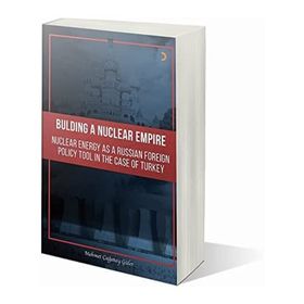 Building A Nuclear Empire Nuclear Energy As A Russian Foreign Policy Tool In The Case Of Turkey Mehmet Çağatay Güler