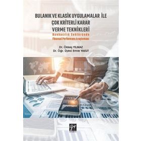 Bulanık ve Klasik Uygulamalar ile Çok Kriterli Karar Verme Teknikleri Ökkeş Yılmaz Emre Yakut