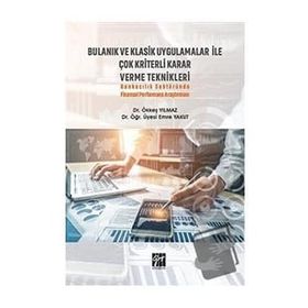 Bulanık ve Klasik Uygulamalar ile Çok Kriterli Karar Verme Teknikleri Ökkeş Yılmaz Emre Yakut