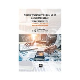 Bulanık ve Klasik Uygulamalar ile Çok Kriterli Karar Verme Teknikleri Ökkeş Yılmaz Emre Yakut