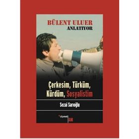 Bülent Uluer Anlatıyor - Çerkesim Türküm Kürdüm Sosyalistim - Sezai Sarıoğlu