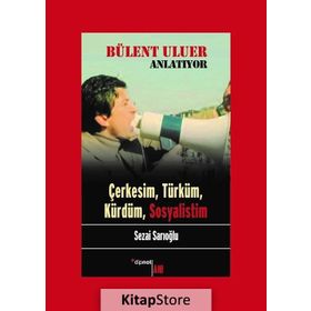 Bülent Uluer Anlatıyor - Çerkesim Türküm Kürdüm Sosyalistim - Sezai Sarıoğlu