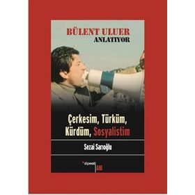 Bülent Uluer Anlatıyor - Çerkesim Türküm Kürdüm Sosyalistim - Sezai Sarıoğlu