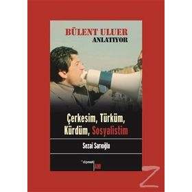 Bülent Uluer Anlatıyor - Çerkesim Türküm Kürdüm Sosyalistim - Sezai Sarıoğlu