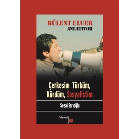 Bülent Uluer Anlatıyor - Çerkesim Türküm Kürdüm Sosyalistim - Sezai Sarıoğlu