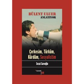 Bülent Uluer Anlatıyor - Çerkesim Türküm Kürdüm Sosyalistim - Sezai Sarıoğlu
