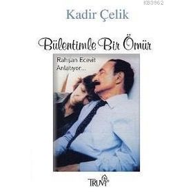 BÜLENTİMLE BIR ÖMÜR RAHŞAN ECEVIT ANLATIYOR... - KADIR ÇELİK