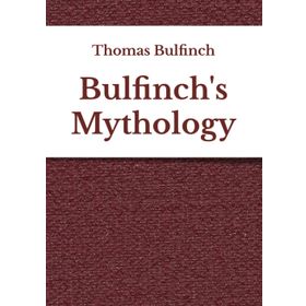 Bulfinch's Mythology - Thomas Bulfinch