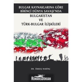 Bulgar Kaynaklarına Göre Birinci Dünya Savaşı’nda Bulgaristan ve Türk-Bulgar İlişkileri-Ökkeş Narinç