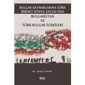 Bulgar Kaynaklarına Göre Birinci Dünya Savaşı’nda Bulgaristan ve Türk-Bulgar İlişkileri-Ökkeş Narinç