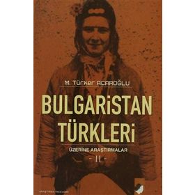 BULGARISTAN TÜRKLERİ ÜZERİNE ARAŞTIRMALAR II - M. TÜRKER ACAROĞLU