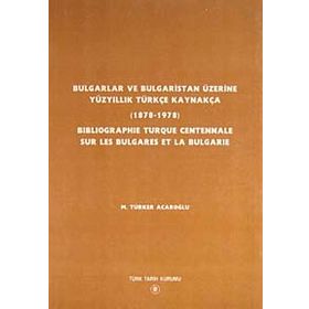 Bulgarlar ve Bulgaristan Üzerine Yüzyıllık Türkçe Kaynakça - Bıblıographıe Turque Centennale Sur Les Bulgares Et La Bulgarıe - M. Türker Acaroğlu