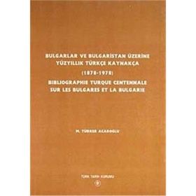 Bulgarlar ve Bulgaristan Üzerine Yüzyıllık Türkçe Kaynakça - Bıblıographıe Turque Centennale Sur Les Bulgares Et La Bulgarıe - M. Türker Acaroğlu