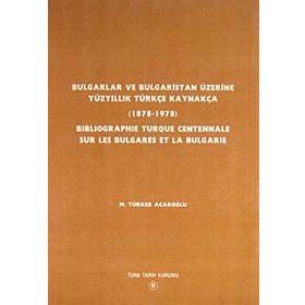 Bulgarlar ve Bulgaristan Üzerine Yüzyıllık Türkçe Kaynakça - Bıblıographıe Turque Centennale Sur Les Bulgares Et La Bulgarıe - M. Türker Acaroğlu