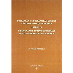 Bulgarlar ve Bulgaristan Üzerine Yüzyıllık Türkçe Kaynakça - Bıblıographıe Turque Centennale Sur Les Bulgares Et La Bulgarıe - M. Türker Acaroğlu
